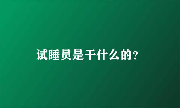 试睡员是干什么的？