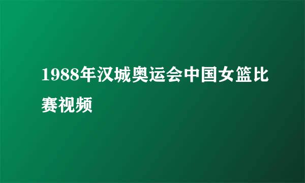 1988年汉城奥运会中国女篮比赛视频