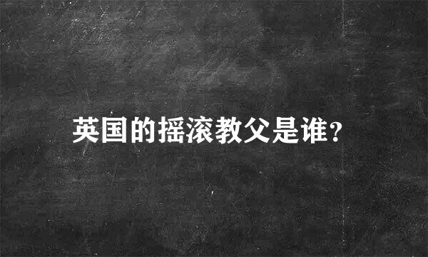 英国的摇滚教父是谁？