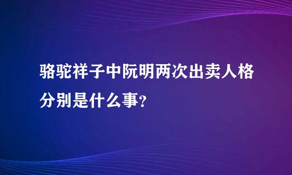 骆驼祥子中阮明两次出卖人格分别是什么事？