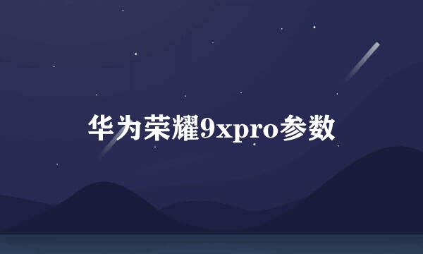 华为荣耀9xpro参数