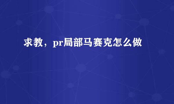 求教，pr局部马赛克怎么做