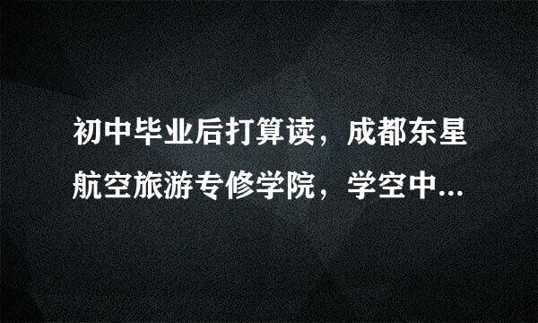 初中毕业后打算读，成都东星航空旅游专修学院，学空中乘务，女，16，英语不是很好，会招我吗？