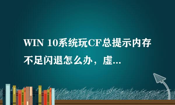 WIN 10系统玩CF总提示内存不足闪退怎么办，虚拟内存也该了还是不行