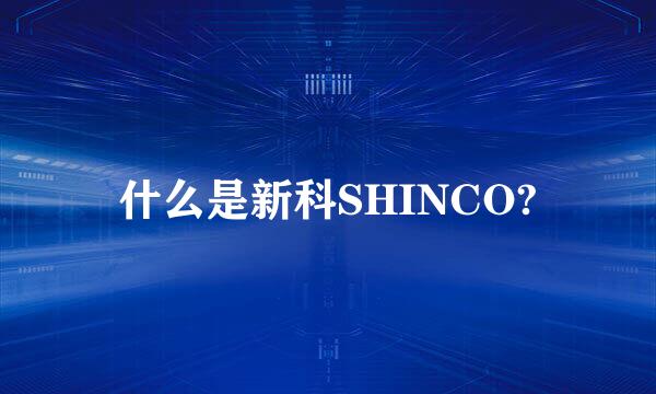 什么是新科SHINCO?