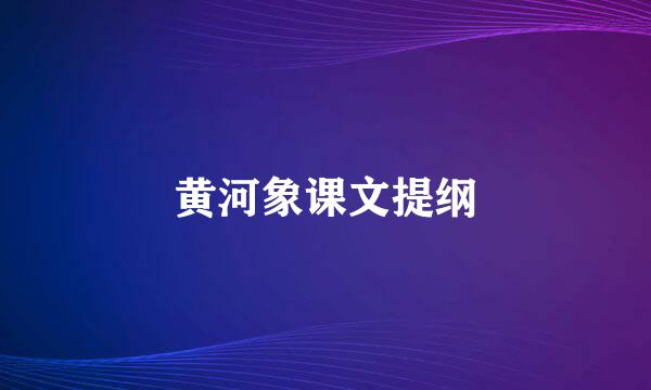 黄河象课文提纲