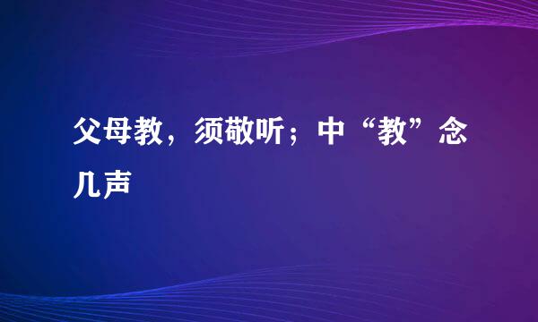 父母教，须敬听；中“教”念几声