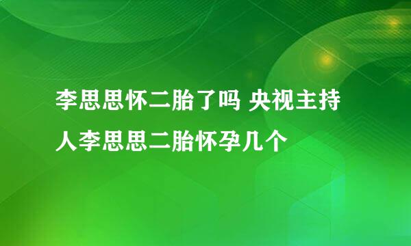 李思思怀二胎了吗 央视主持人李思思二胎怀孕几个