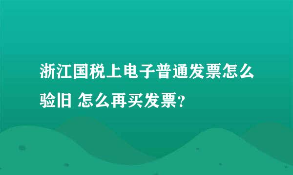 浙江国税上电子普通发票怎么验旧 怎么再买发票？