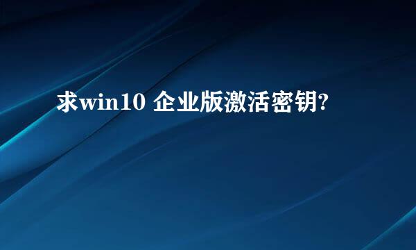 求win10 企业版激活密钥?