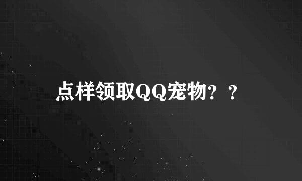 点样领取QQ宠物？？