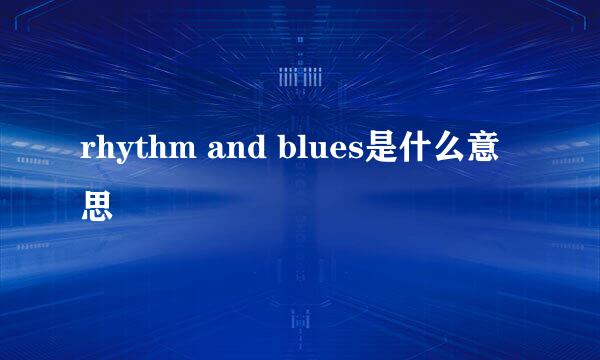 rhythm and blues是什么意思