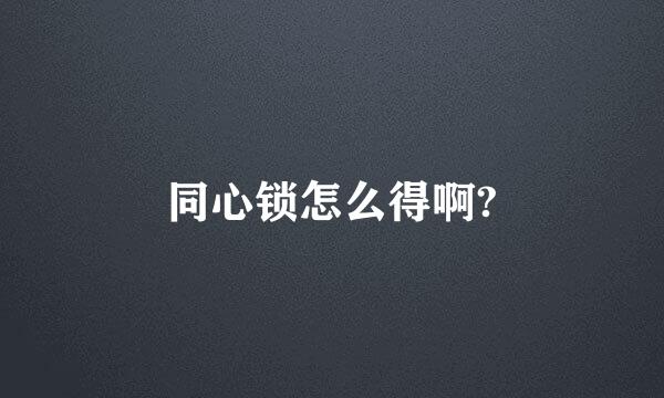 同心锁怎么得啊?