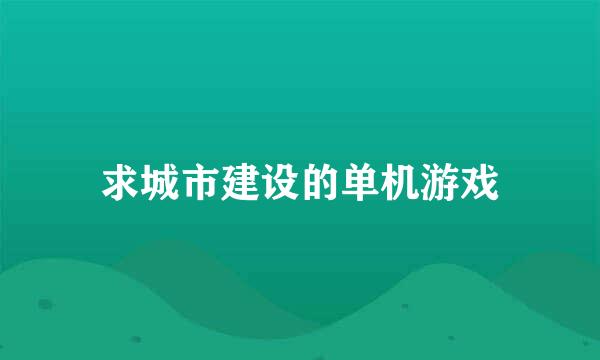 求城市建设的单机游戏