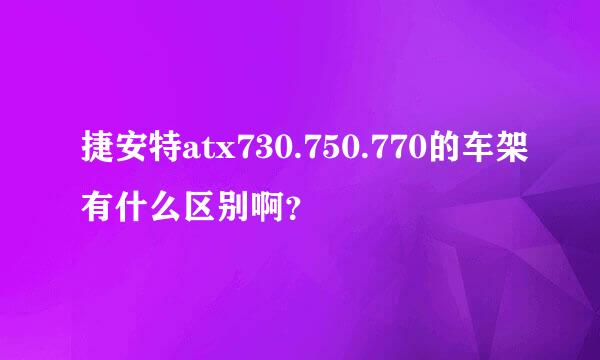 捷安特atx730.750.770的车架有什么区别啊？