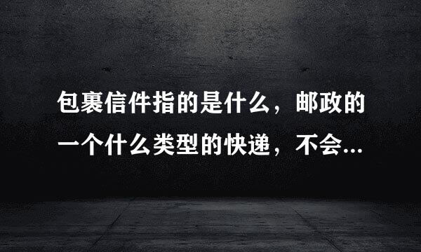 包裹信件指的是什么，邮政的一个什么类型的快递，不会是平邮吧。