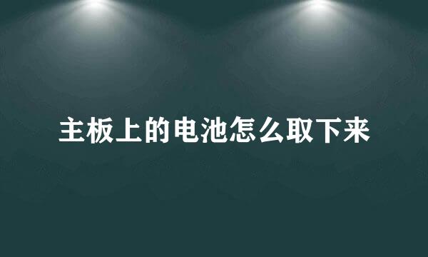 主板上的电池怎么取下来