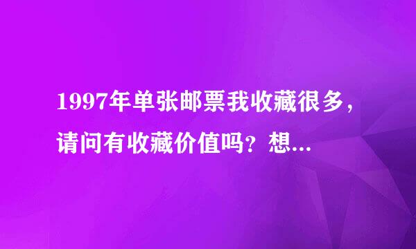 1997年单张邮票我收藏很多，请问有收藏价值吗？想出售最高价格值多少