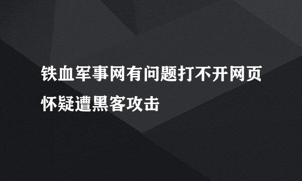 铁血军事网有问题打不开网页怀疑遭黑客攻击