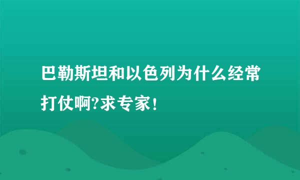 巴勒斯坦和以色列为什么经常打仗啊?求专家！