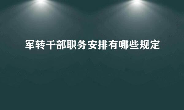 军转干部职务安排有哪些规定