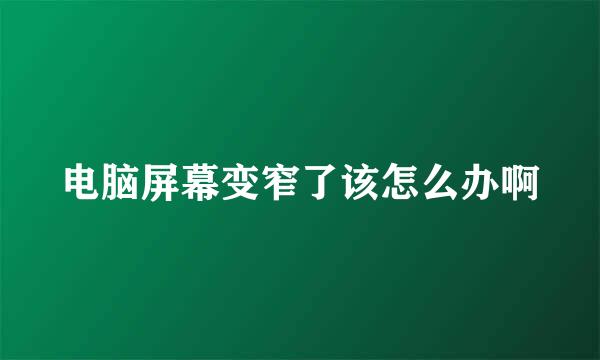 电脑屏幕变窄了该怎么办啊