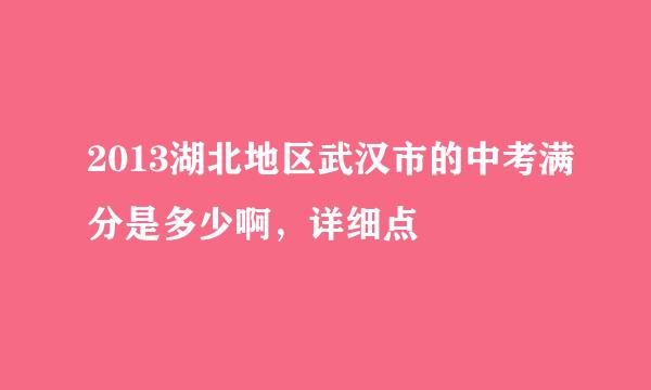 2013湖北地区武汉市的中考满分是多少啊，详细点