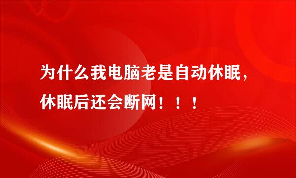 为什么我电脑老是自动休眠，休眠后还会断网！！！