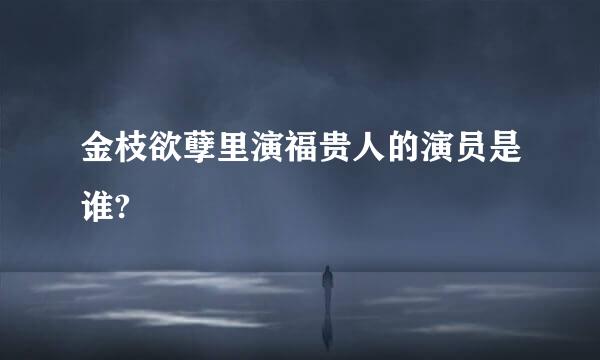 金枝欲孽里演福贵人的演员是谁?