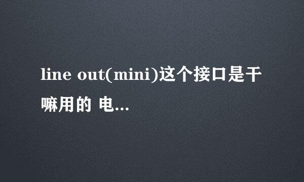 line out(mini)这个接口是干嘛用的 电视上的 我插耳机没有声音 这个能接音响吗？