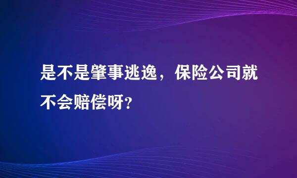 是不是肇事逃逸，保险公司就不会赔偿呀？