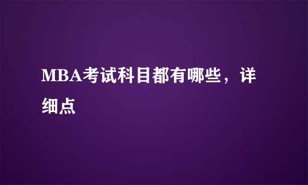 MBA考试科目都有哪些，详细点