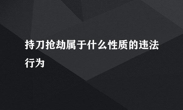 持刀抢劫属于什么性质的违法行为