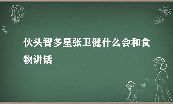 伙头智多星张卫健什么会和食物讲话