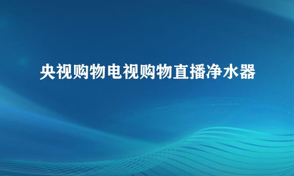 央视购物电视购物直播净水器