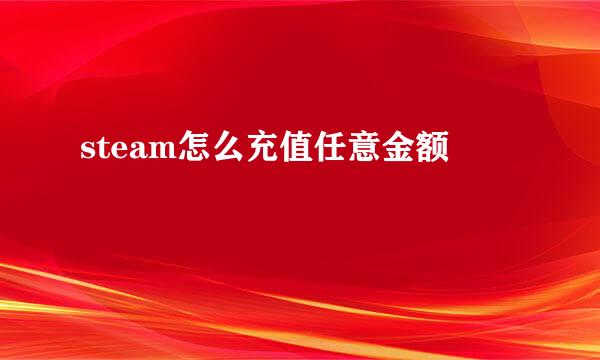 steam怎么充值任意金额