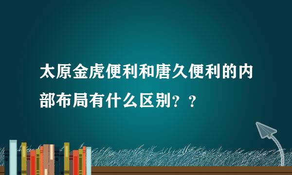 太原金虎便利和唐久便利的内部布局有什么区别？？