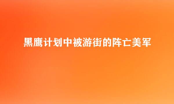 黑鹰计划中被游街的阵亡美军