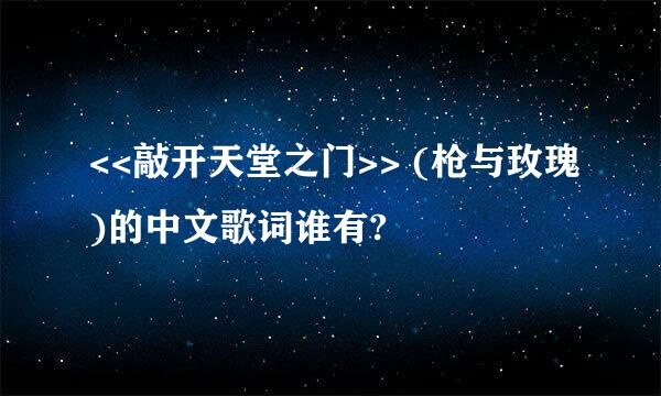 <<敲开天堂之门>> (枪与玫瑰)的中文歌词谁有?