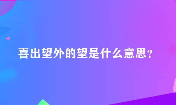 喜出望外的望是什么意思？