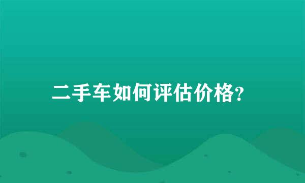 二手车如何评估价格？