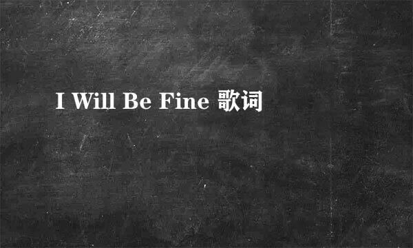 I Will Be Fine 歌词