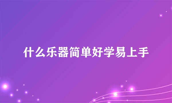 什么乐器简单好学易上手