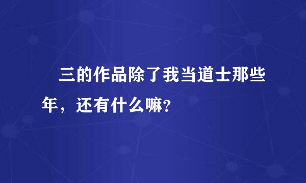 仐三的作品除了我当道士那些年，还有什么嘛？