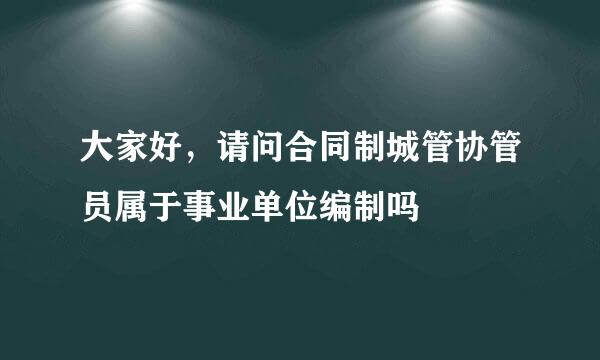 大家好，请问合同制城管协管员属于事业单位编制吗