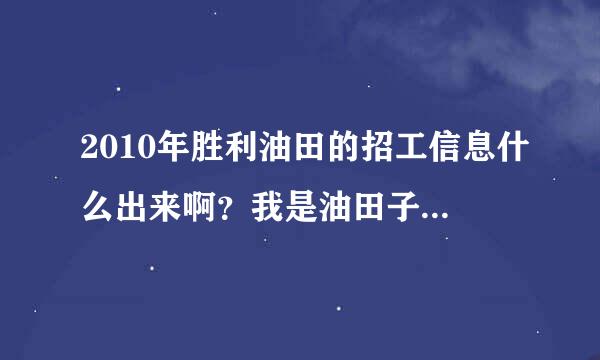 2010年胜利油田的招工信息什么出来啊？我是油田子女，在等油田招工，急啊~~~