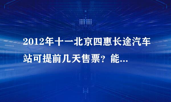 2012年十一北京四惠长途汽车站可提前几天售票？能在网上预订吗？