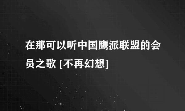 在那可以听中国鹰派联盟的会员之歌 [不再幻想]