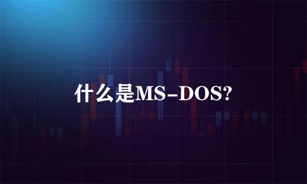 什么是MS-DOS?