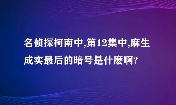 名侦探柯南中,第12集中,麻生成实最后的暗号是什麽啊?